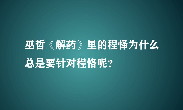 巫哲《解药》里的程怿为什么总是要针对程恪呢？