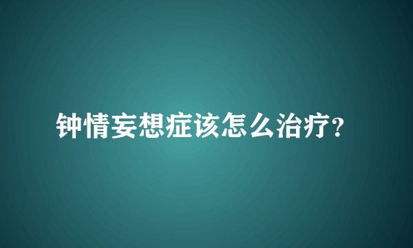 钟情妄想症该怎么治疗？