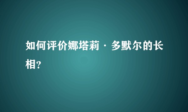 如何评价娜塔莉·多默尔的长相？