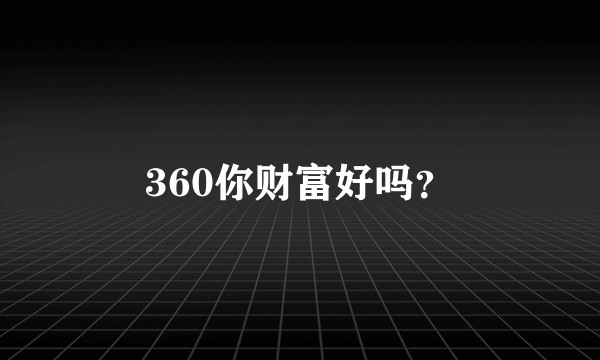 360你财富好吗？