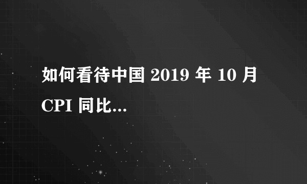 如何看待中国 2019 年 10 月 CPI 同比增 3.8%，PPI 同比下降 1.6%？
