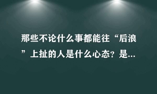 那些不论什么事都能往“后浪”上扯的人是什么心态?是真穷么?