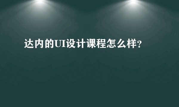 达内的UI设计课程怎么样？