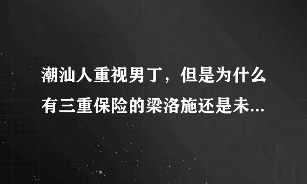 潮汕人重视男丁，但是为什么有三重保险的梁洛施还是未能成为李泽楷的老婆？
