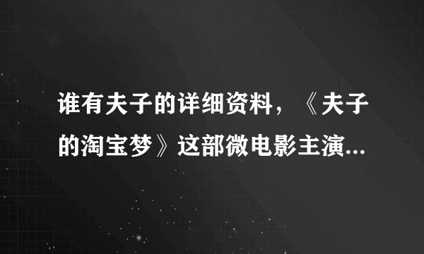 谁有夫子的详细资料，《夫子的淘宝梦》这部微电影主演是他吗？