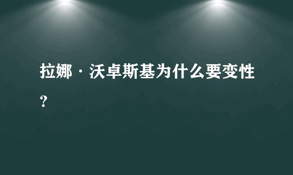拉娜·沃卓斯基为什么要变性？