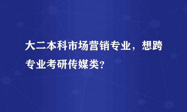 大二本科市场营销专业，想跨专业考研传媒类？