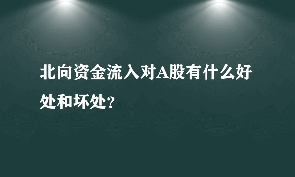 北向资金流入对A股有什么好处和坏处？