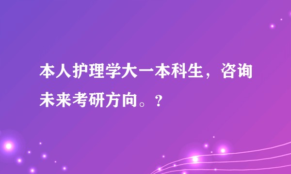 本人护理学大一本科生，咨询未来考研方向。？