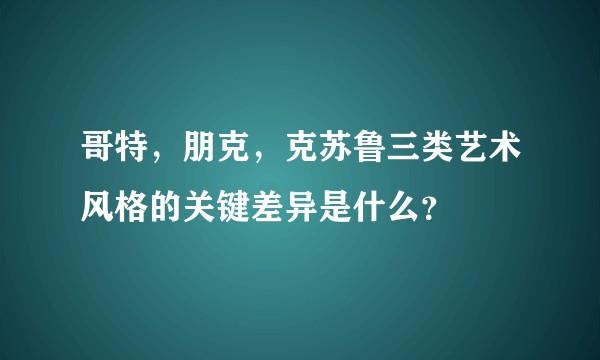 哥特，朋克，克苏鲁三类艺术风格的关键差异是什么？