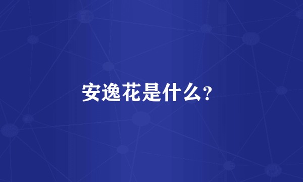 安逸花是什么?
