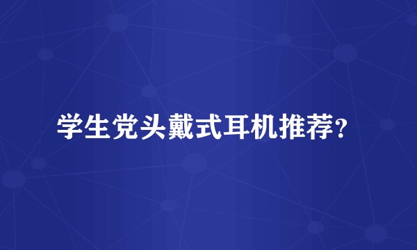 学生党头戴式耳机推荐？