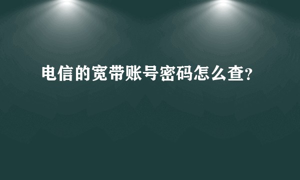 电信的宽带账号密码怎么查？
