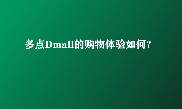 多点Dmall的购物体验如何?