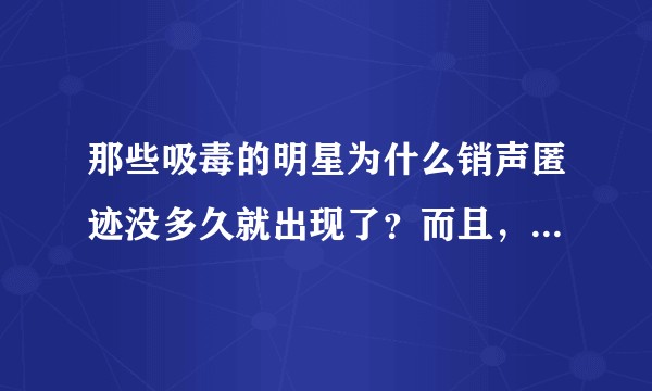 那些吸毒的明星为什么销声匿迹没多久就出现了？而且，毒瘾对于那些明星来说，就那么好戒吗？