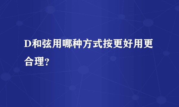 D和弦用哪种方式按更好用更合理？