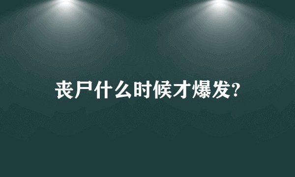 丧尸什么时候才爆发?