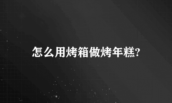 怎么用烤箱做烤年糕?
