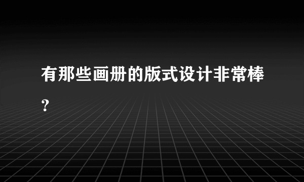 有那些画册的版式设计非常棒？