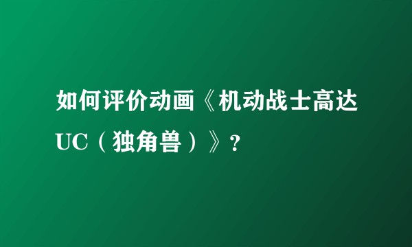 如何评价动画《机动战士高达UC(独角兽)》?