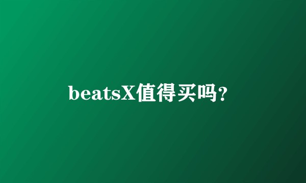 beatsX值得买吗？