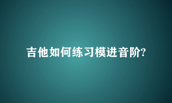 吉他如何练习模进音阶?