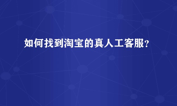 如何找到淘宝的真人工客服？