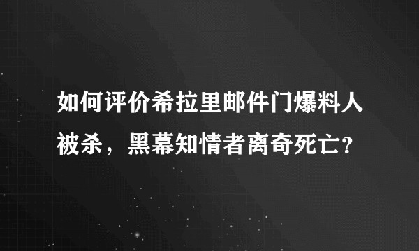 如何评价希拉里邮件门爆料人被杀，黑幕知情者离奇死亡？
