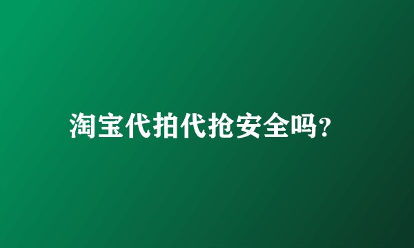淘宝代拍代抢安全吗？