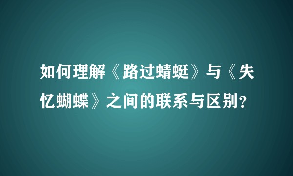 如何理解《路过蜻蜓》与《失忆蝴蝶》之间的联系与区别？