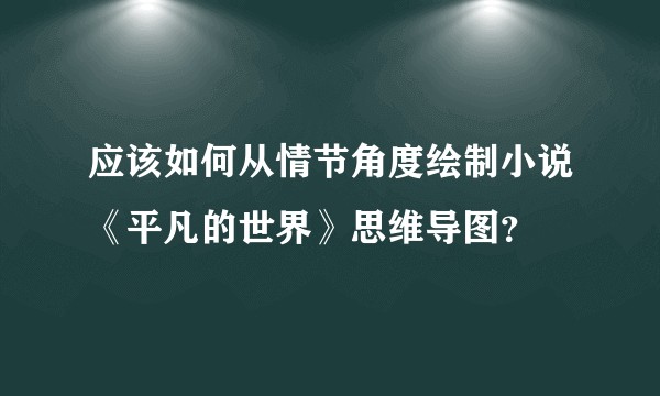 应该如何从情节角度绘制小说《平凡的世界》思维导图？