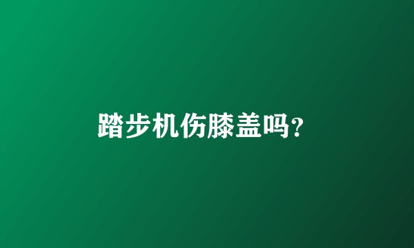 踏步机伤膝盖吗？