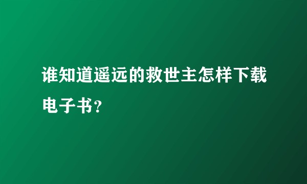 谁知道遥远的救世主怎样下载电子书？