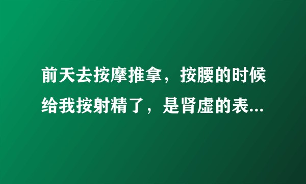 前天去按摩推拿，按腰的时候给我按射精了，是肾虚的表现吗？？