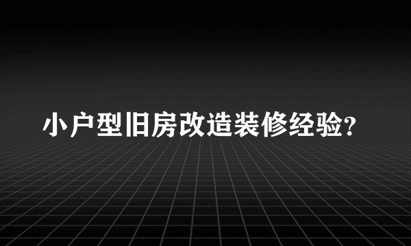 小户型旧房改造装修经验?