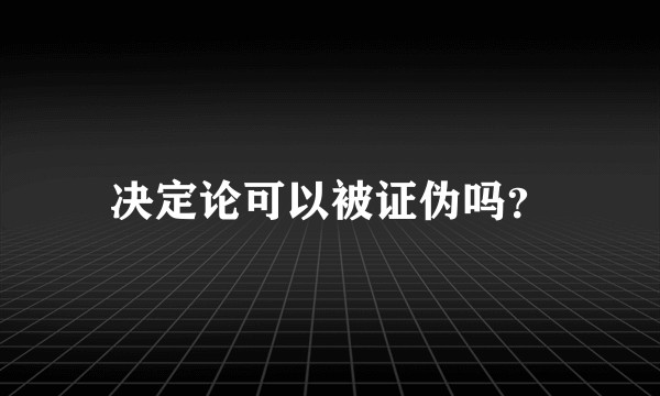 决定论可以被证伪吗？