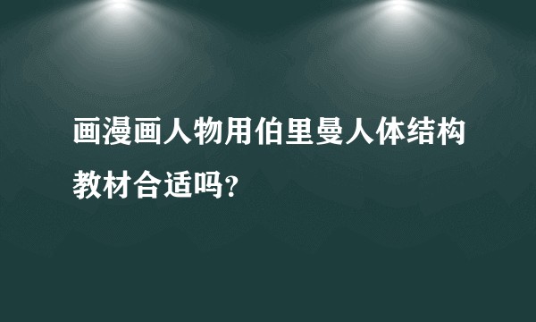 画漫画人物用伯里曼人体结构教材合适吗?