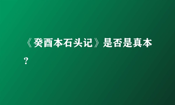 《癸酉本石头记》是否是真本？