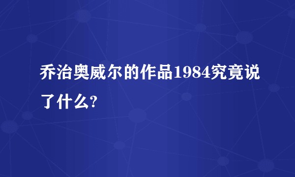 乔治奥威尔的作品1984究竟说了什么?