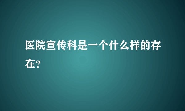 医院宣传科是一个什么样的存在？