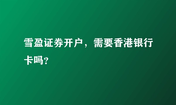 雪盈证券开户,需要香港银行卡吗?