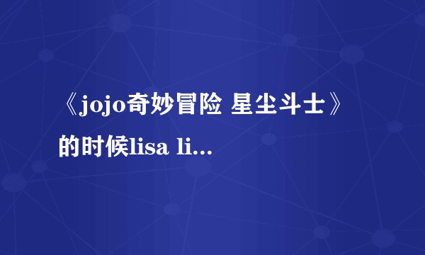 《jojo奇妙冒险 星尘斗士》的时候lisa lisa去哪里了？