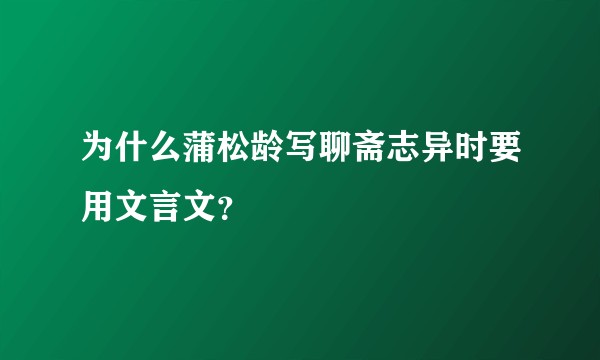 为什么蒲松龄写聊斋志异时要用文言文？