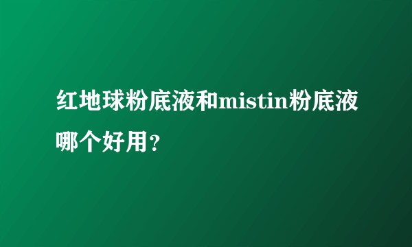红地球粉底液和mistin粉底液哪个好用?