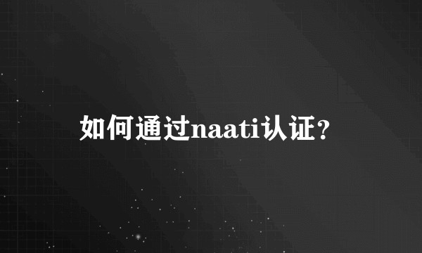 如何通过naati认证？