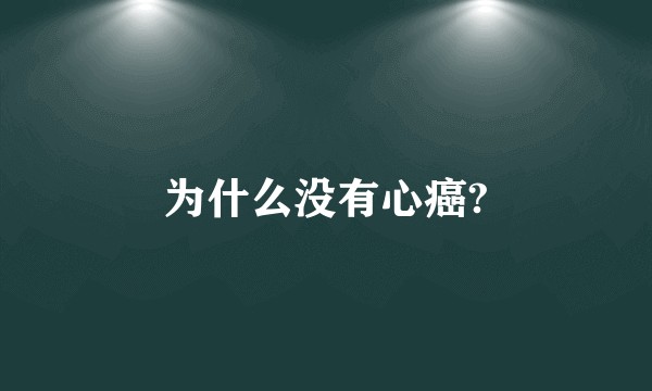 为什么没有心癌?